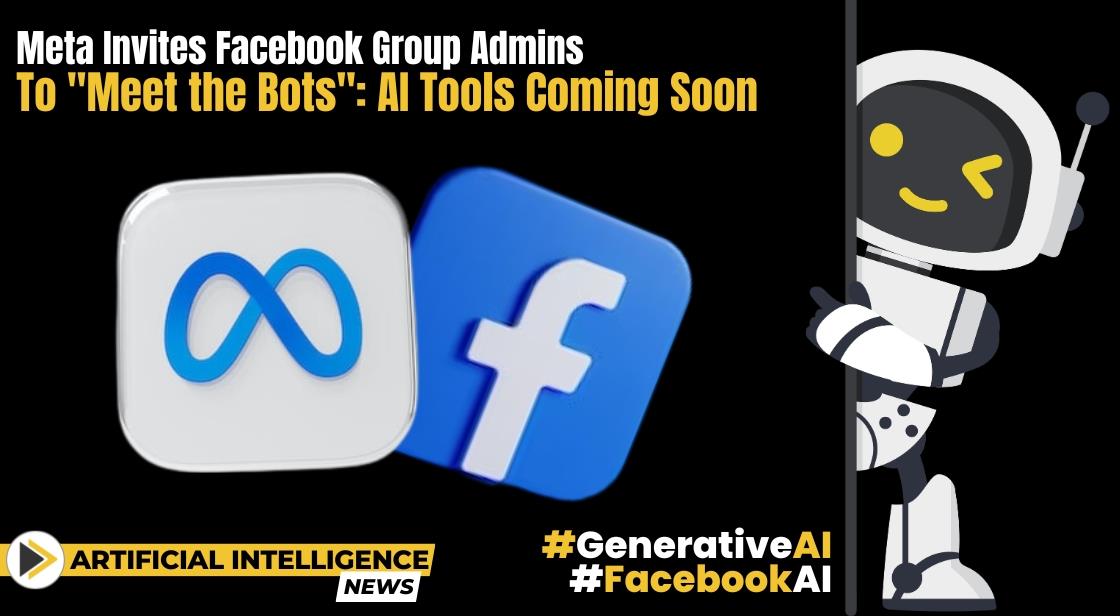 Meta Invites Facebook Group Admins to "Meet the Bots": AI Tools Coming Soon
