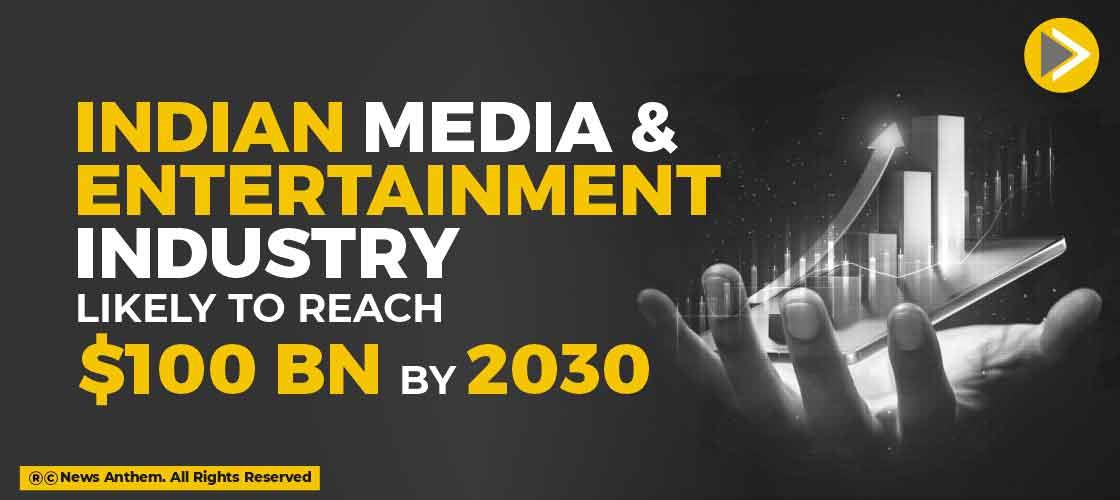 Indian Media and Entertainment Industry likely to reach 100 bn by 2030