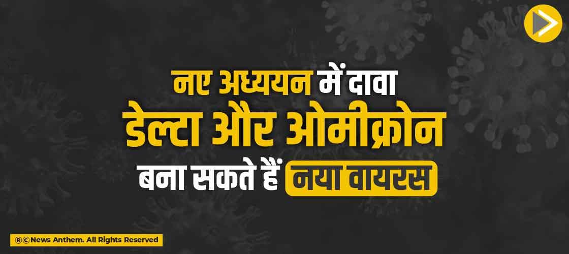 नए अध्ययन में दावा, डेल्टा और ओमीक्रोन बना सकते हैं नया वायरस
