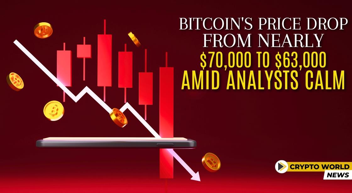 Bitcoin's Price Drop: From Nearly 70,000 to 63,000 Dollar Amid Analysts' Calm