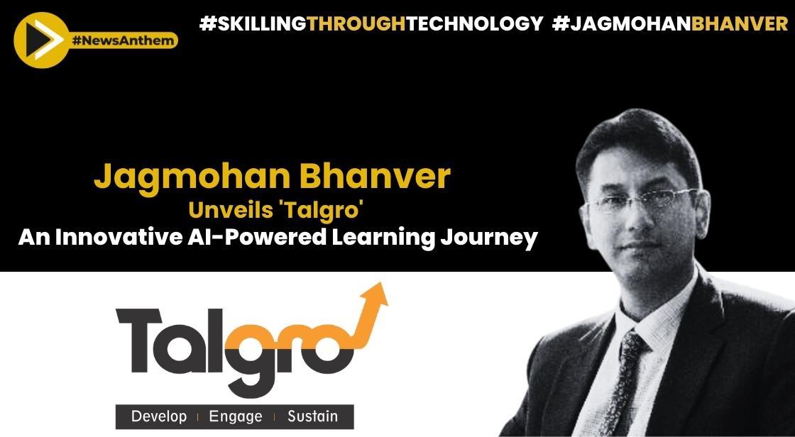 Jagmohan Bhanver Unveils Talgro: An Innovative AI-Powered Learning Journey