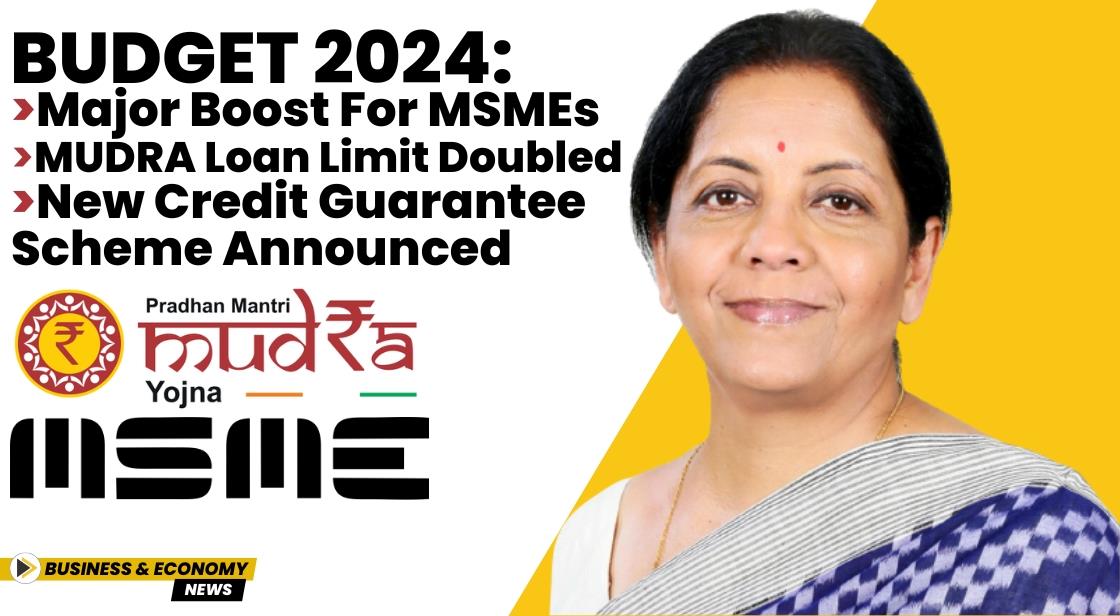 Budget 2024: Major Boost for MSMEs - MUDRA Loan Limit Doubled, New Credit Guarantee Scheme Announced