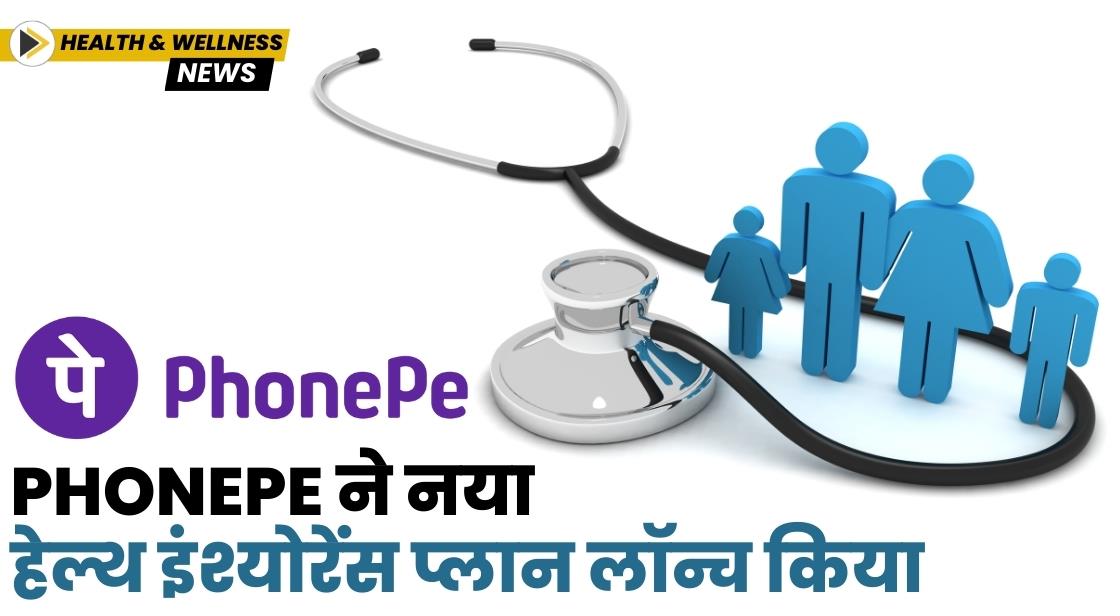 PhonePe ने नया हेल्थ इंश्योरेंस प्लान लॉन्च किया