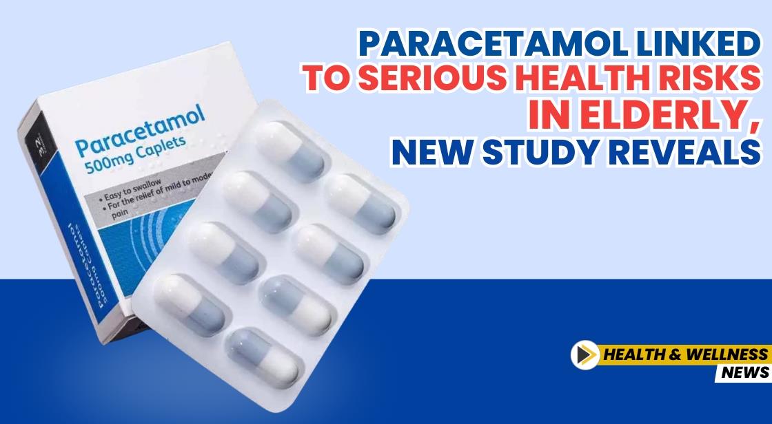 Paracetamol Linked to Serious Health Risks in Elderly, New Study Reveals