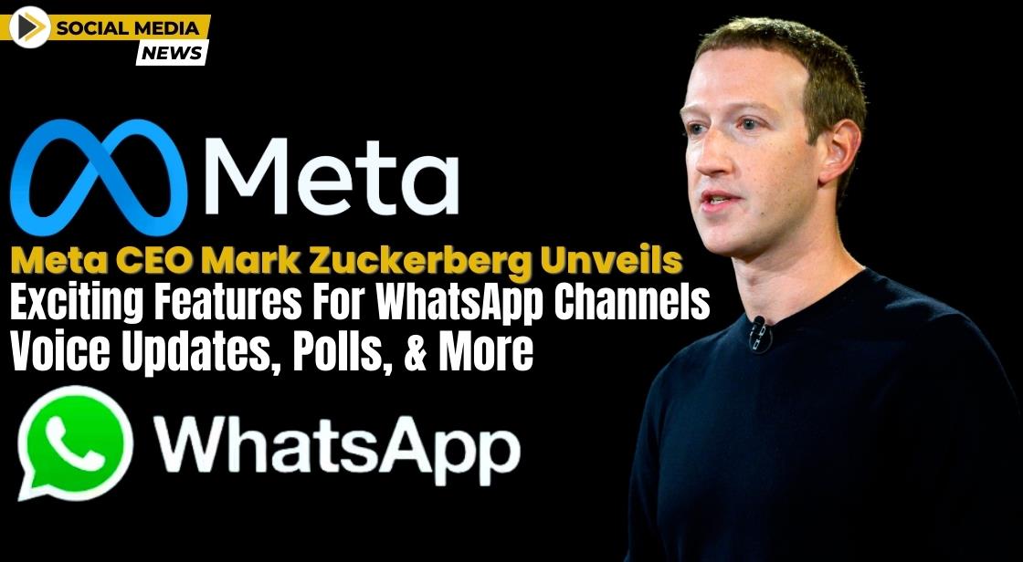 Meta CEO Mark Zuckerberg Unveils Exciting Features for WhatsApp Channels: Voice Updates, Polls, and More
