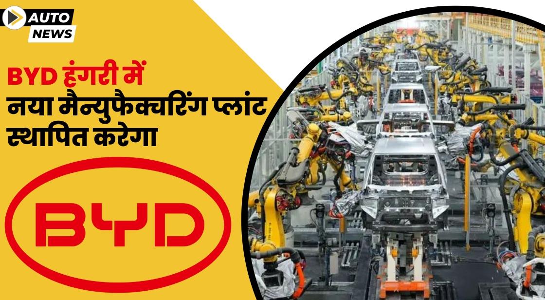BYD ने हंगरी में अपनी पहली यूरोपीय EV फैक्ट्री की घोषणा की