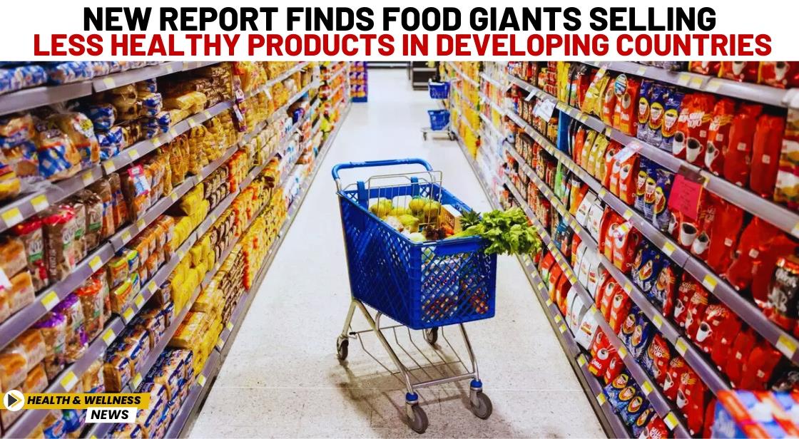 New Report Finds Food Giants Selling Less Healthy Products in Developing Countries