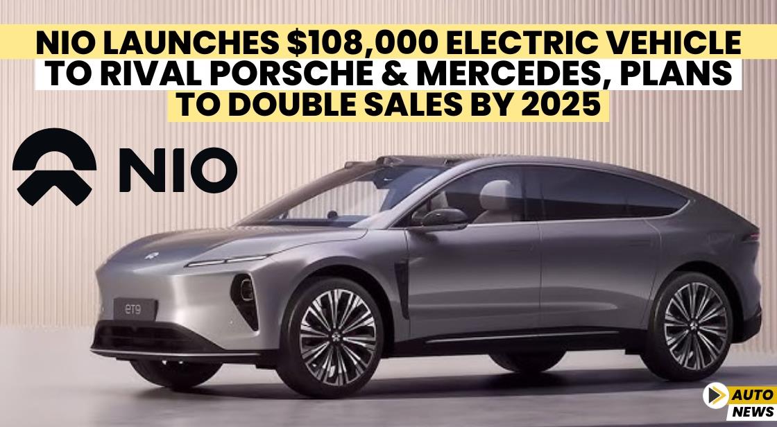 Nio Launches $108,000 Electric Vehicle to Rival Porsche and Mercedes, Plans to Double Sales by 2025