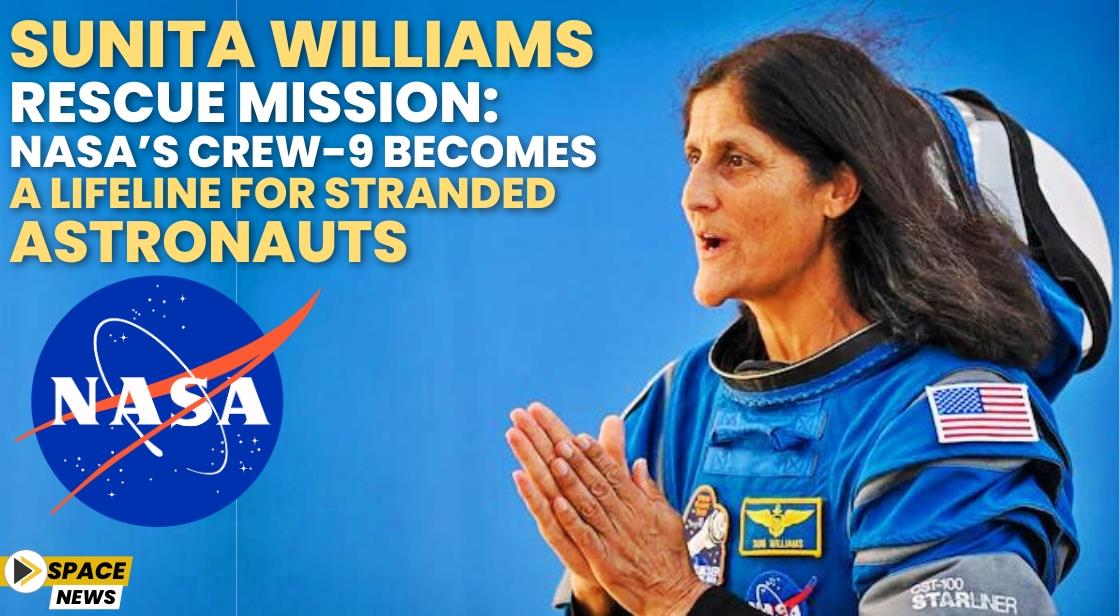 Sunita Williams Rescue Mission: NASA’s Crew-9 Becomes a Lifeline for Stranded Astronauts