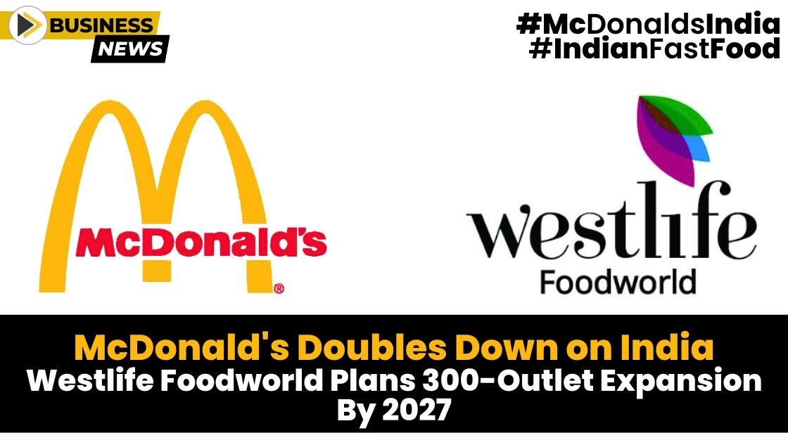 McDonald's Doubles Down on India: Westlife Foodworld Plans 300-Outlet Expansion by 2027