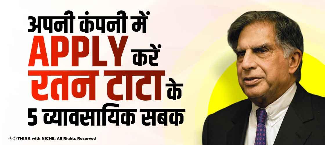 अपनी कंपनी में Apply करें रतन टाटा के 5 व्यावसायिक सबक