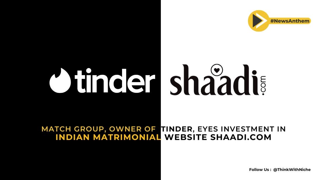 Match Group, Owner Of Tinder, Eyes Investment In Indian Matrimonial Website "Shaadi.com"