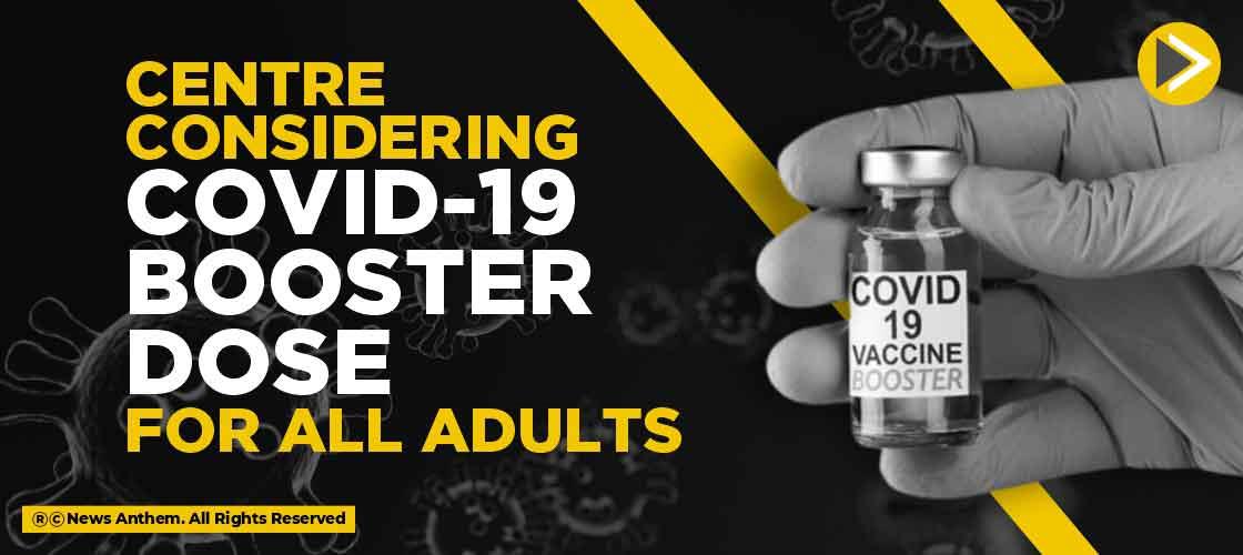Centre Considering COVID-19 Booster Dose for all Adults
