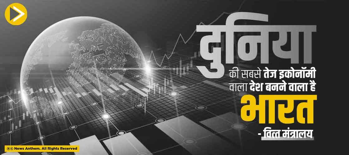 दुनिया की सबसे तेज इकोनॉमी वाला देश बनने वाला है भारत : वित्त मंत्रालय