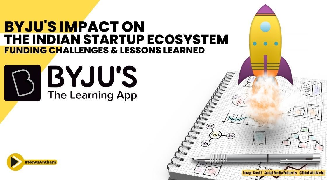 Byju's Impact on the Indian Startup Ecosystem: Funding Challenges and Lessons Learned