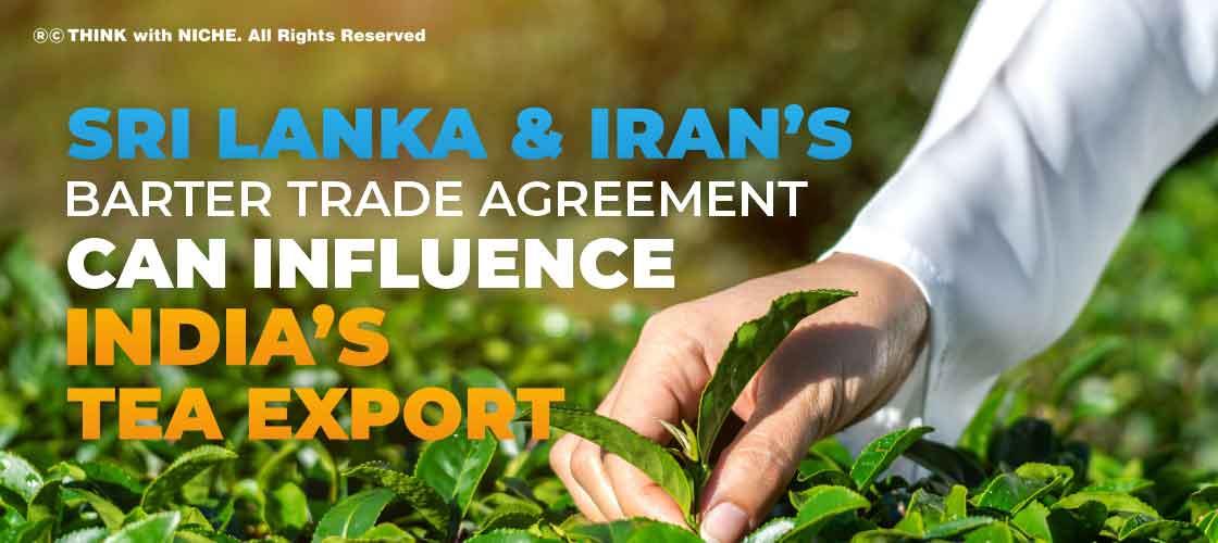 sri-lanka-and-irans-barter-trade-agreement-can-influence-indias-tea-export