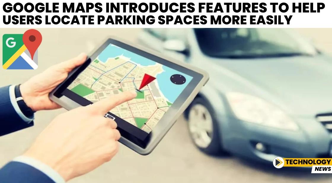 Google Maps Introduces Features to Help Users Locate Parking Spaces More Easily