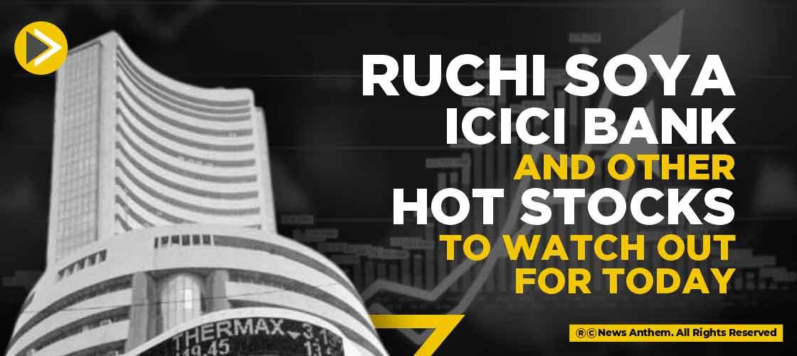 Ruchi Soya, ICICI Bank, and other Hot Stocks to watch out for Today
