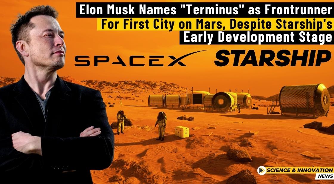 Elon Musk Names "Terminus" as Frontrunner for First City on Mars, Despite Starship's Early Development Stage
