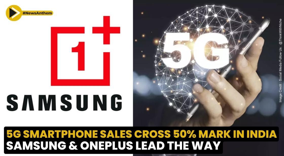 5G Smartphone Sales Cross 50% Mark in India : Samsung and OnePlus Lead the Way