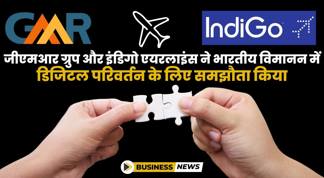 GMR और IndiGo ने इंडियन एविएशन में डिजिटल ट्रांसफॉर्मेशन को बढ़ावा देने के लिए समझौता किया