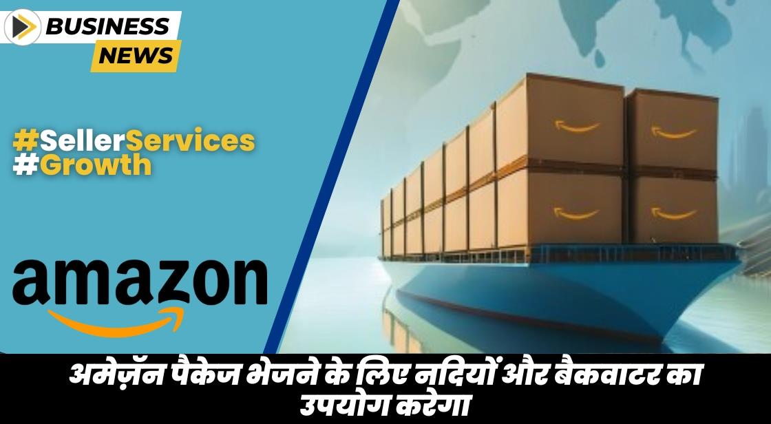 अमेज़ॅन अब आपके पैकेजों के परिवहन के लिए गंगा नदी का इस्तेमाल करेगा