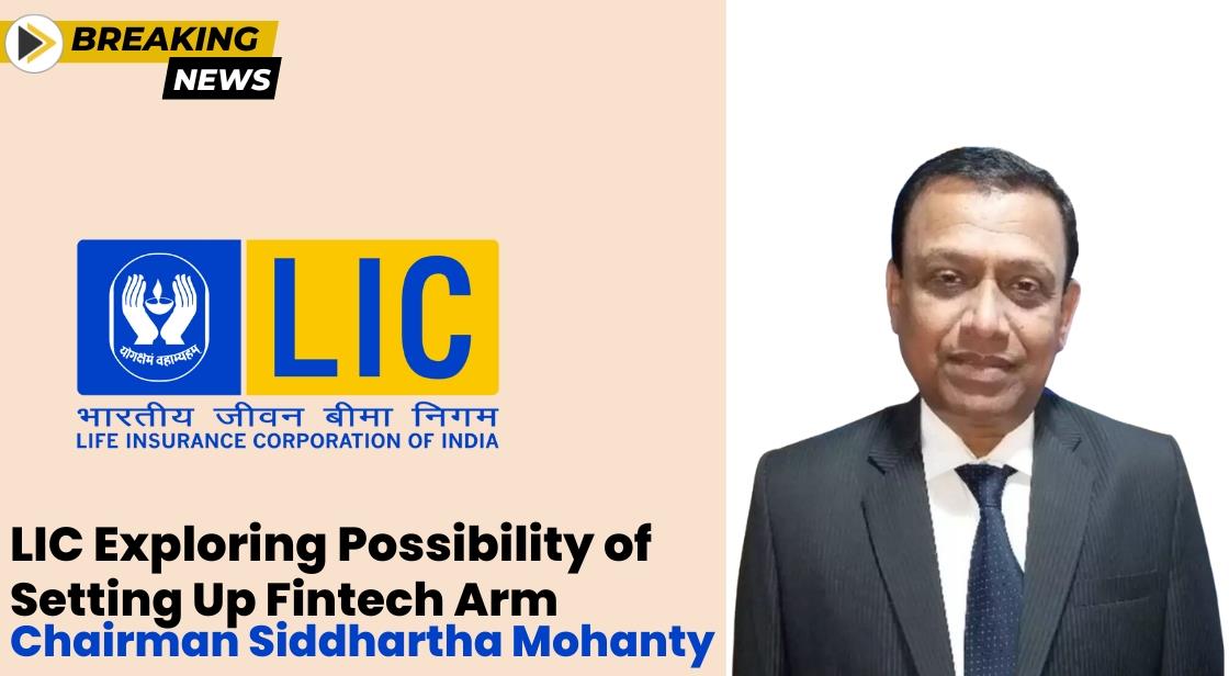 LIC Explores Fintech Venture Amid Digital Transformation Drive, Chairman Siddhartha Mohanty Reveals