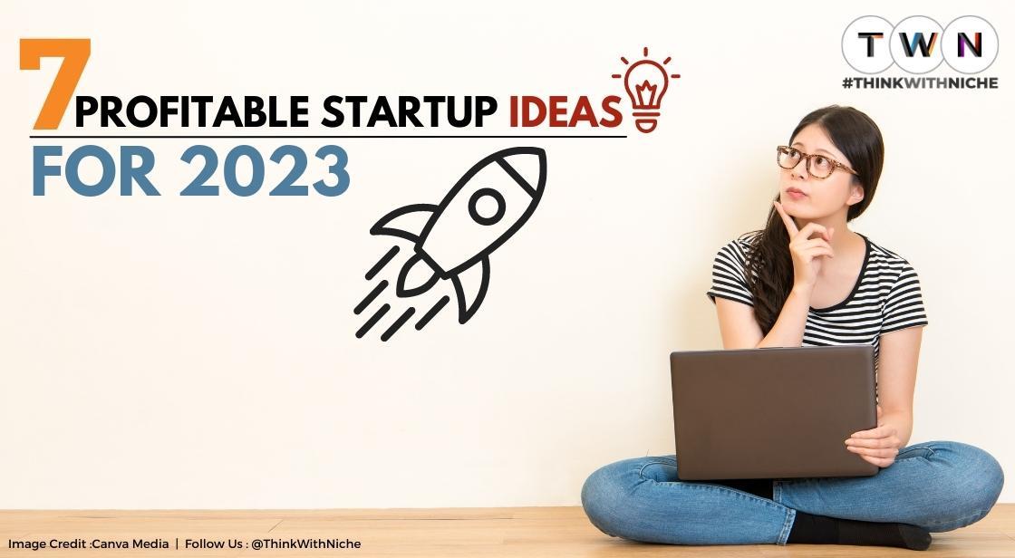 7 Profitable Startup Ideas For 2023