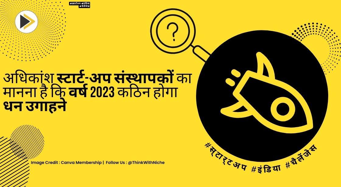 अधिकांश स्टार्टअप संस्थापकों का मानना है कि वर्ष 2023 धन उगाहने के लिए कठिन होगा