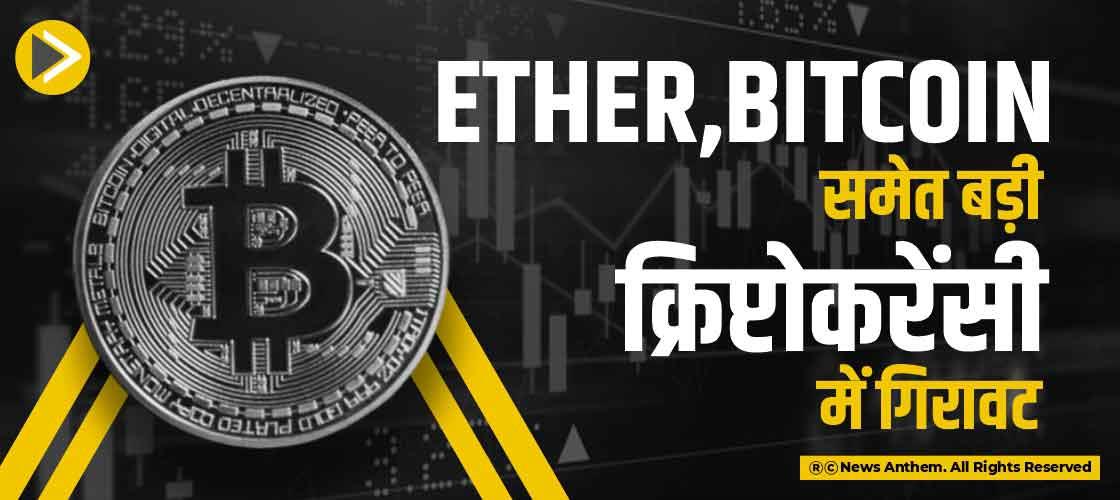 Ether, Bitcoin समेत बड़ी क्रिप्टोकरेंसी में गिरावट