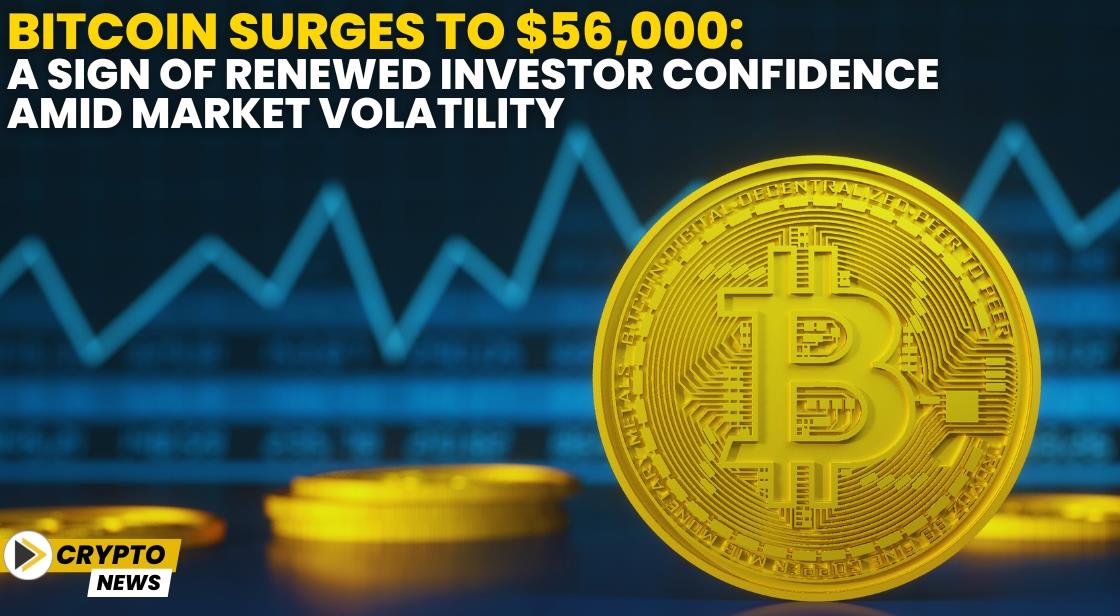 Bitcoin Surges to $56,000: A Sign of Renewed Investor Confidence Amid Market Volatility