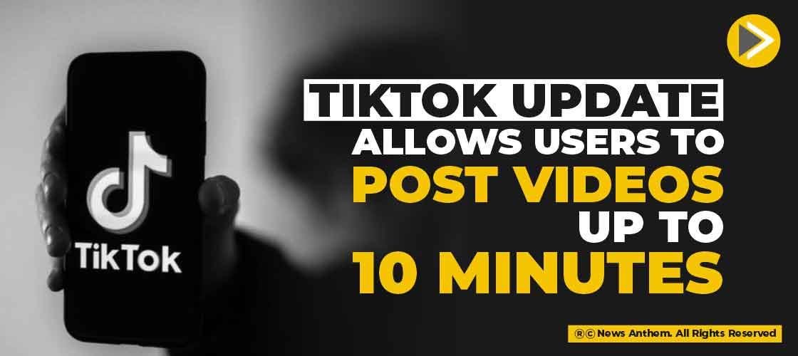 TikTok update allows users to post videos up to 10 minutes