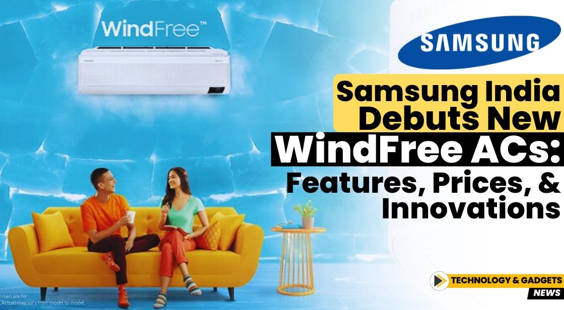 Samsung India Debuts New WindFree ACs: Features, Prices, and Innovations