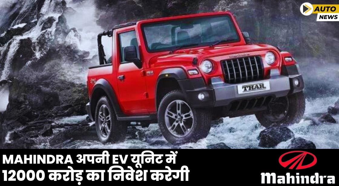 Mahindra अपनी EV यूनिट में 12000 करोड़ का निवेश करेगी