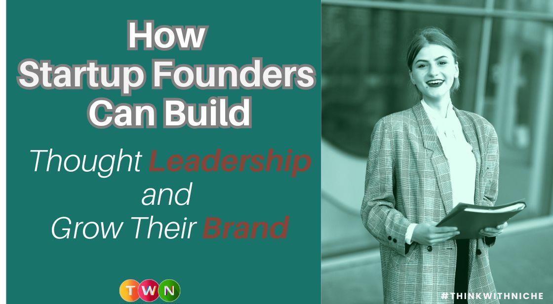 How Startup Founders Can Build Thought Leadership and Grow Their Brand