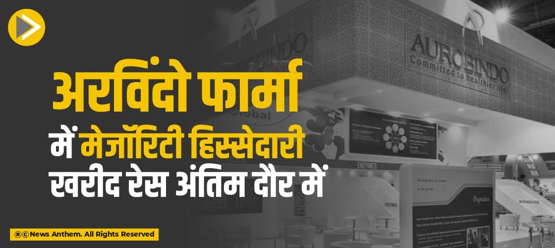 अरविंदो फार्मा में मेजॉरिटी हिस्सेदारी खरीद रेस अंतिम दौर में