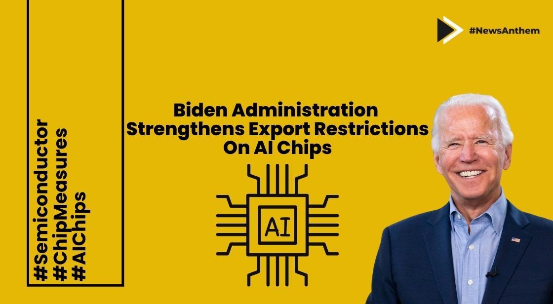 Biden Administration Strengthens Export Restrictions on AI Chips