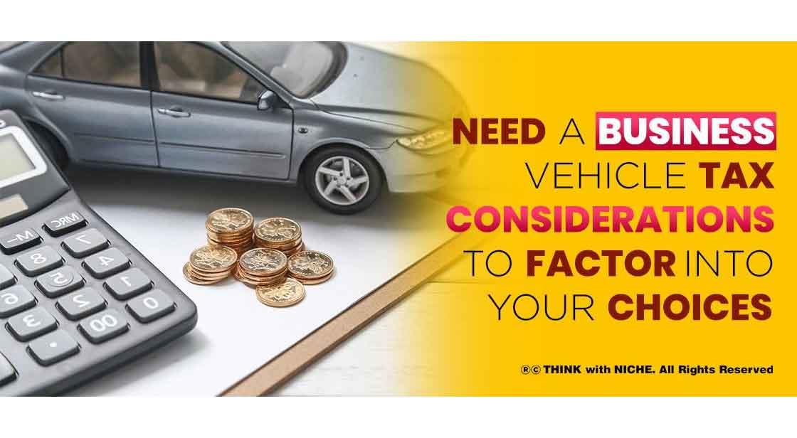 Need A Business Vehicle Tax Considerations To Factor Into Your Choices