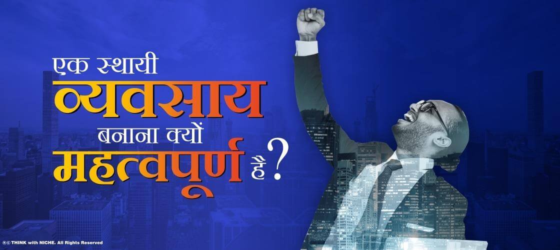 एक स्थायी व्यवसाय बनाना क्यों महत्वपूर्ण है ?