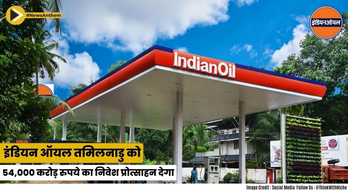 इंडियन ऑयल तमिलनाडु को 54,000 करोड़ का निवेश प्रोत्साहन देगा
