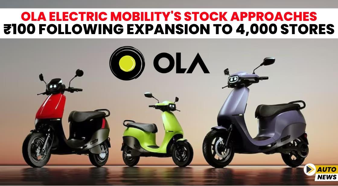 Ola Electric Mobility's Stock Approaches ₹100 Following Expansion to 4,000 Stores