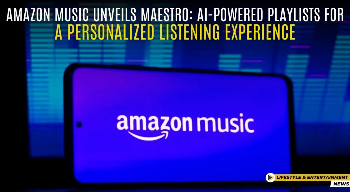 Amazon Music Unveils Maestro: AI-Powered Playlists for a Personalized Listening Experience