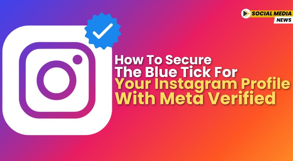 How to Secure the Blue Tick for Your Instagram Profile with Meta Verified