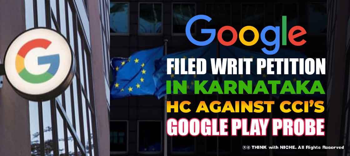 Google filed Writ Petition in Karnataka HC against CCI’s Google Play Probe