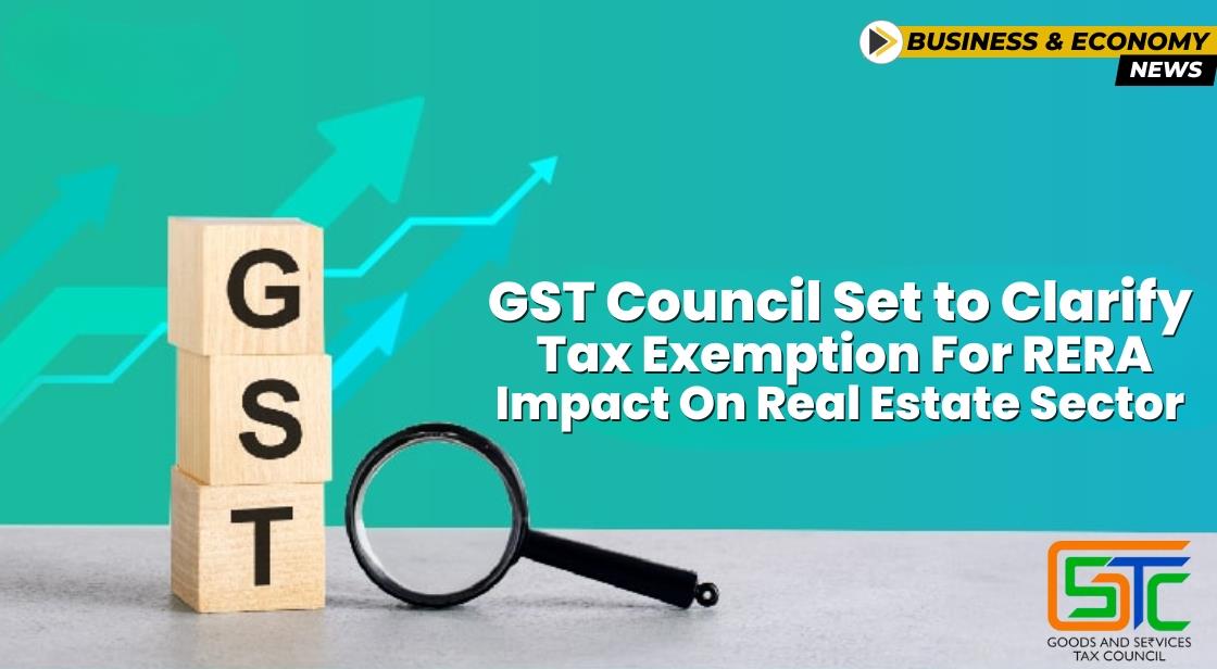 GST Council Set to Clarify Tax Exemption for RERA; Impact on Real Estate Sector