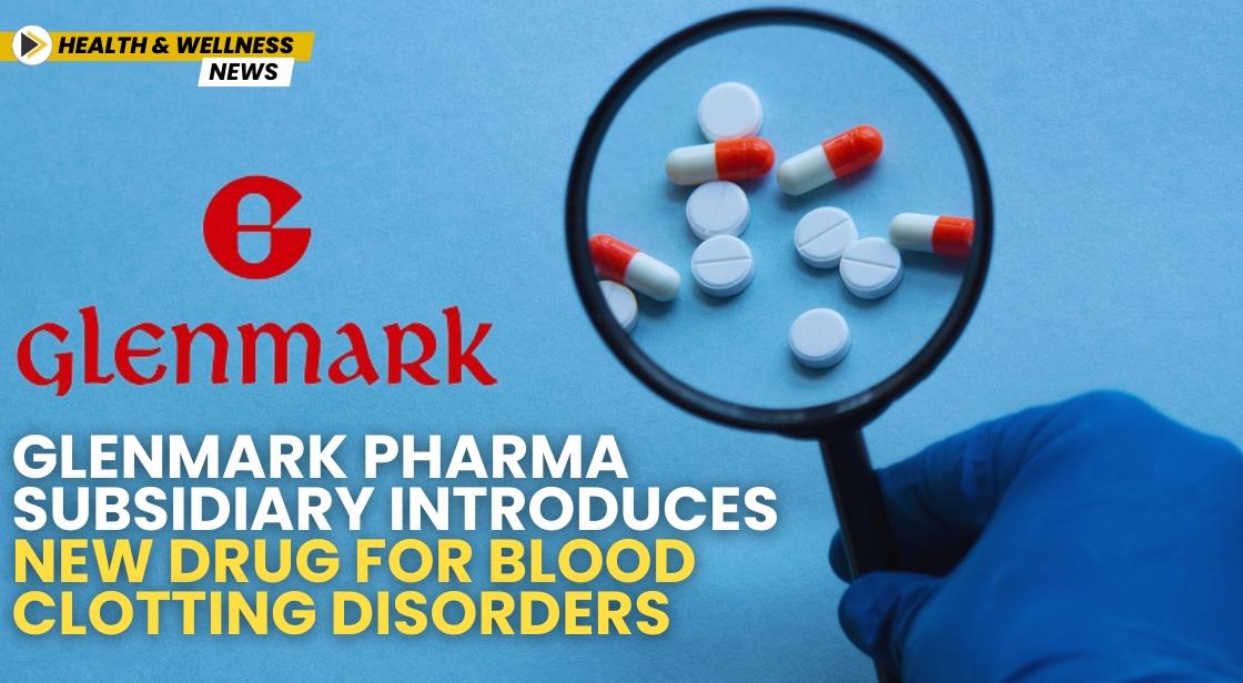 Glenmark Pharma Subsidiary Introduces New Drug for Blood Clotting Disorders