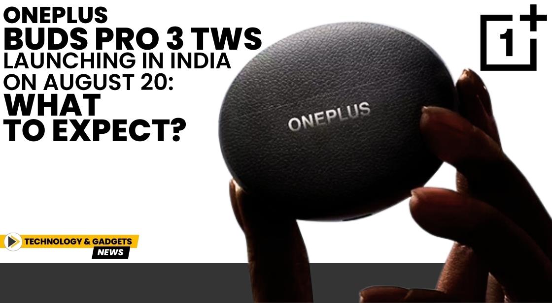 OnePlus Buds Pro 3 TWS Launching in India on August 20: What to Expect?