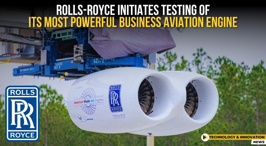 Rolls-Royce Initiates Testing of Its Most Powerful Business Aviation Engine