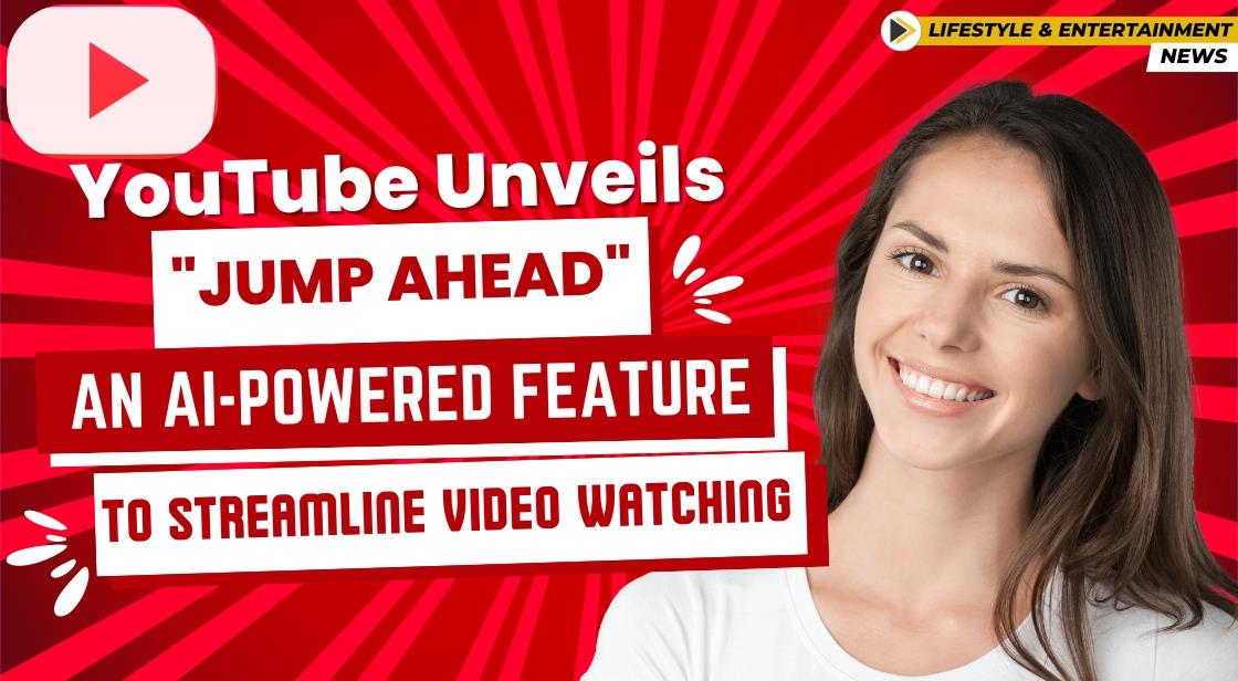 YouTube Unveils "Jump Ahead": An AI-Powered Feature to Streamline Video Watching