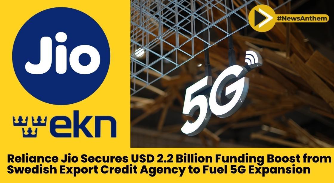 Reliance Jio Secures USD 2.2 Billion Funding Boost from Swedish Export Credit Agency to Fuel 5G Expansion